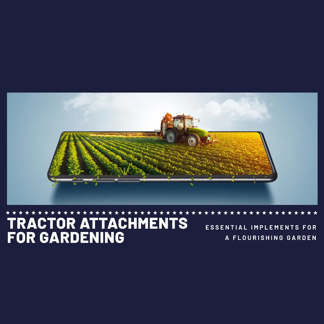 Tractor Attachments for Gardening: Essential Implements for a Flourishing Garden